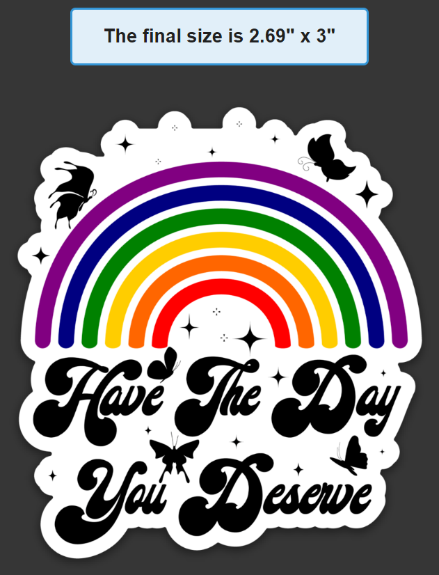 Have the Day You Deserve - Sticker or Magnet