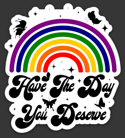 Have the Day You Deserve - Sticker or Magnet